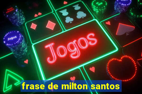 frase de milton santos