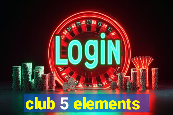 club 5 elements