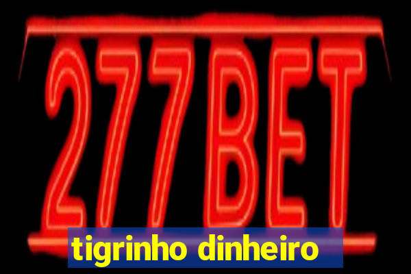 tigrinho dinheiro