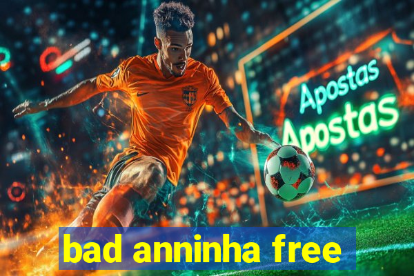 bad anninha free