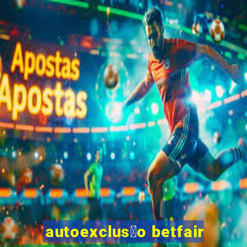 autoexclus茫o betfair