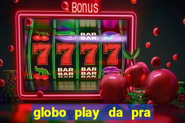 globo play da pra assistir jogo ao vivo