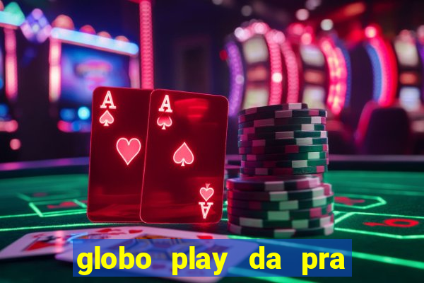 globo play da pra assistir jogo ao vivo