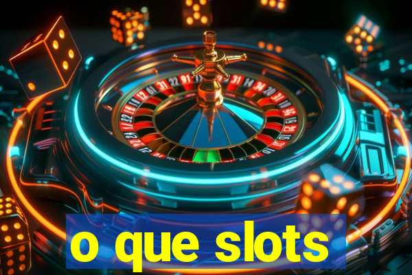 o que slots