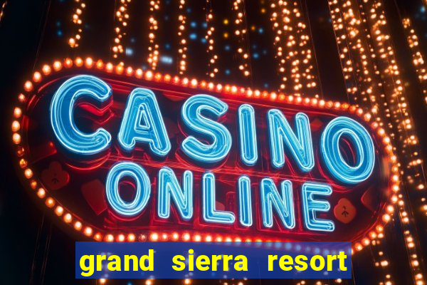 grand sierra resort and casino in reno