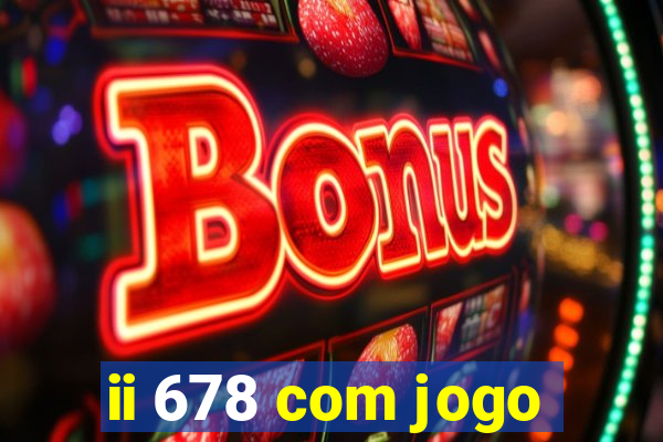 ii 678 com jogo