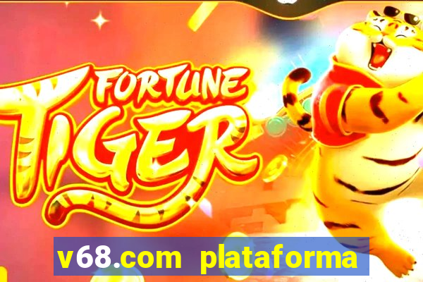 v68.com plataforma de jogos