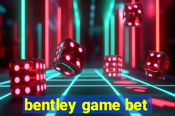 bentley game bet