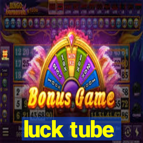 luck tube