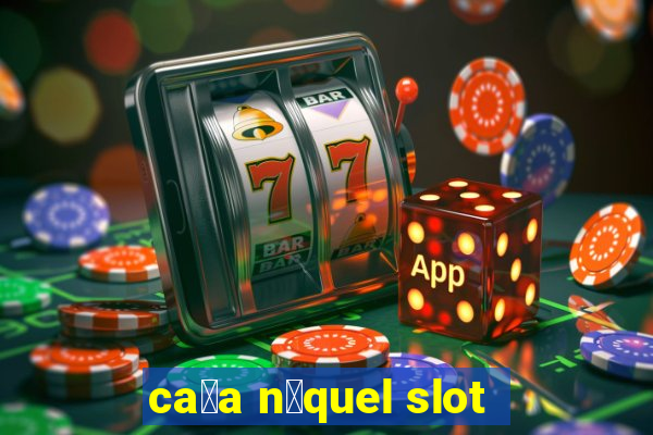 ca莽a n铆quel slot