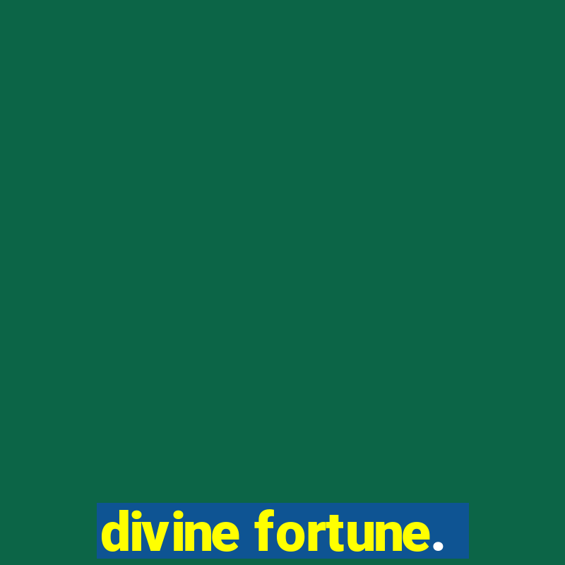 divine fortune.