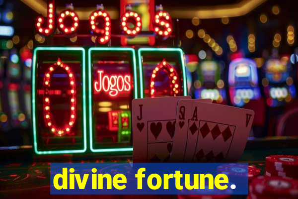 divine fortune.