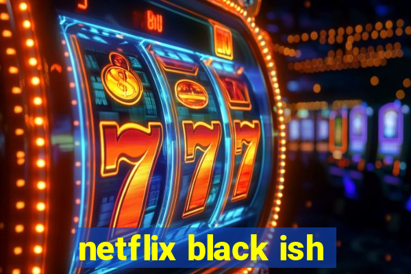 netflix black ish