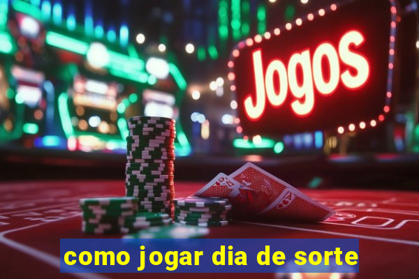 como jogar dia de sorte