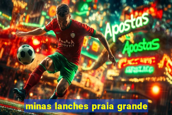 minas lanches praia grande