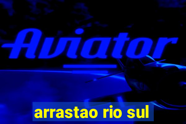 arrastao rio sul