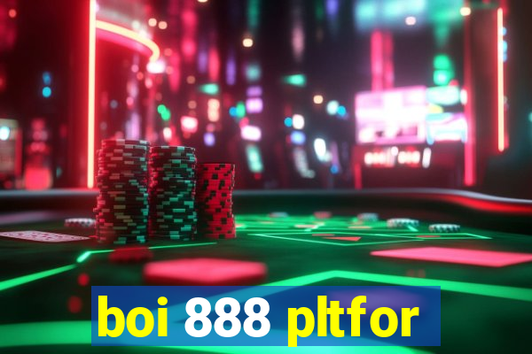 boi 888 pltfor