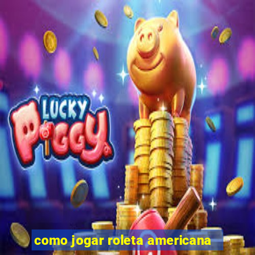 como jogar roleta americana