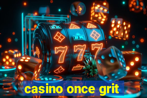 casino once grit