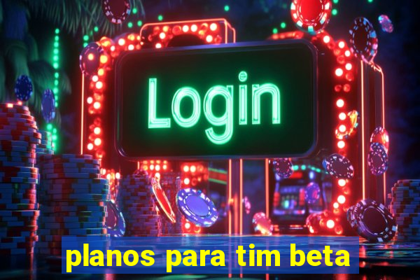 planos para tim beta