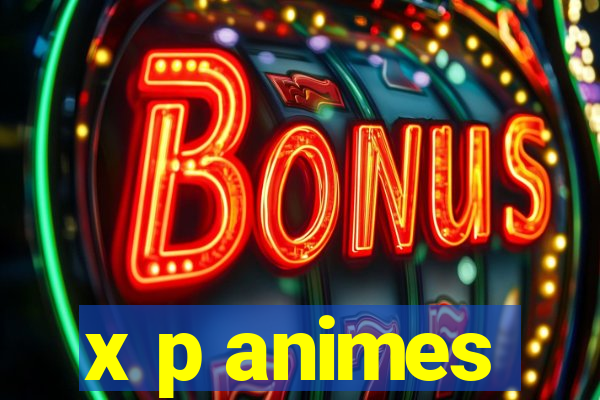 x p animes