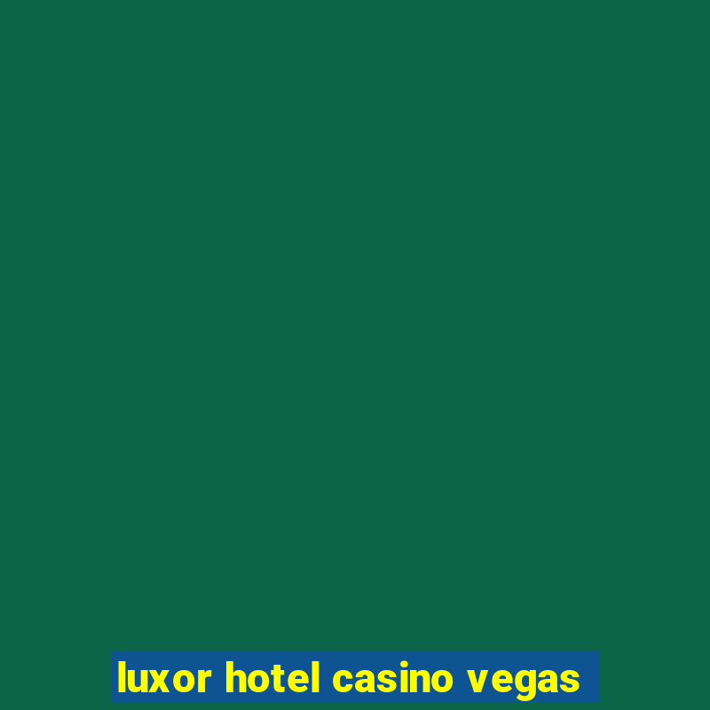 luxor hotel casino vegas