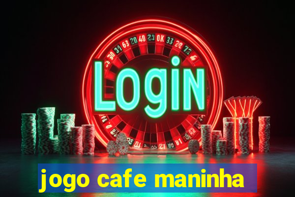 jogo cafe maninha