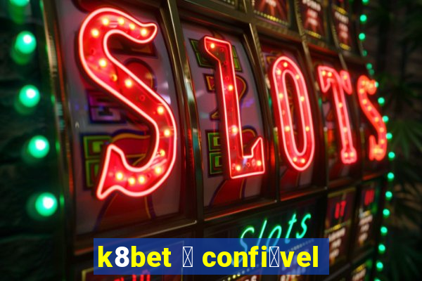 k8bet 茅 confi谩vel