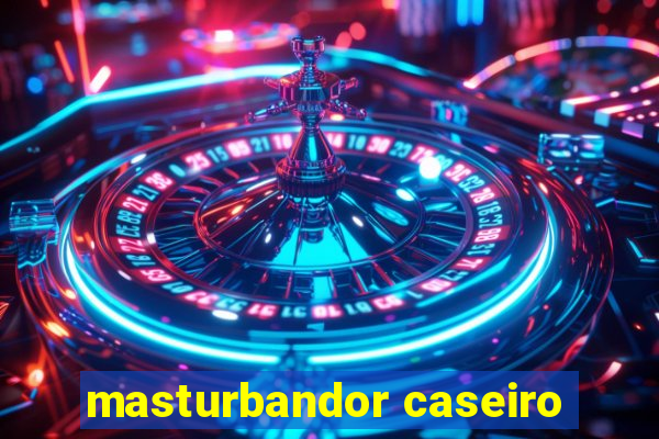 masturbandor caseiro