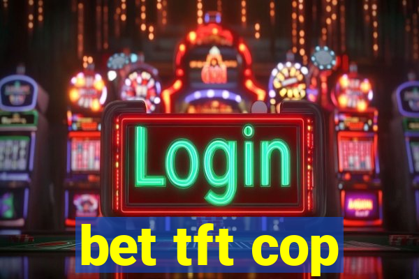 bet tft cop