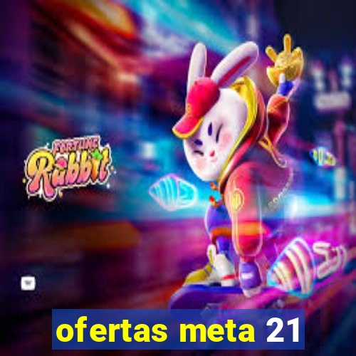 ofertas meta 21