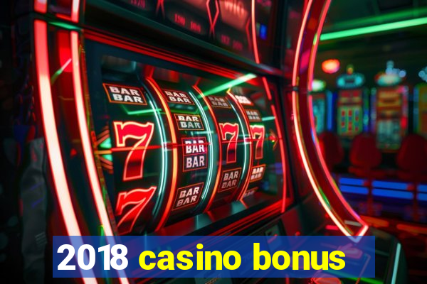 2018 casino bonus