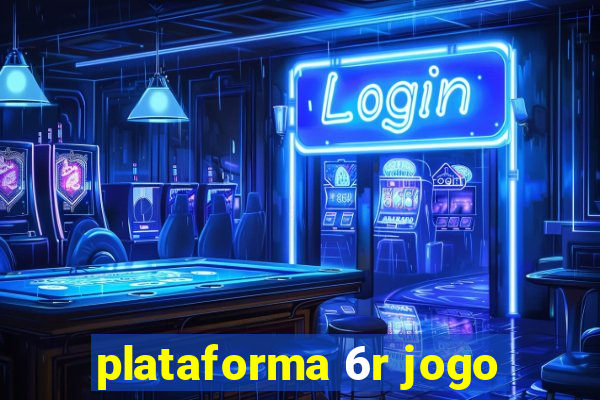 plataforma 6r jogo