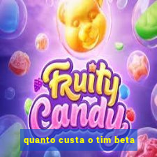 quanto custa o tim beta