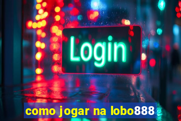 como jogar na lobo888