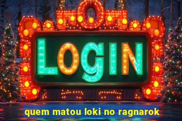 quem matou loki no ragnarok