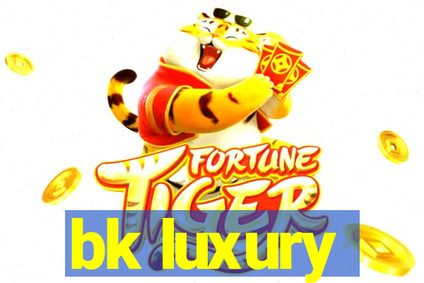 bk luxury