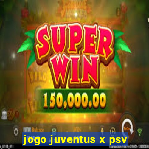 jogo juventus x psv