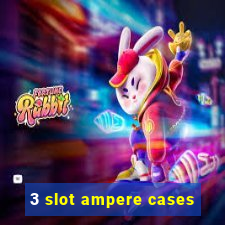 3 slot ampere cases