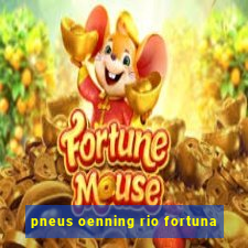 pneus oenning rio fortuna