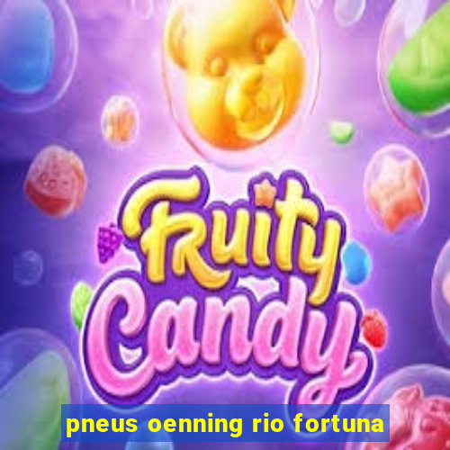 pneus oenning rio fortuna