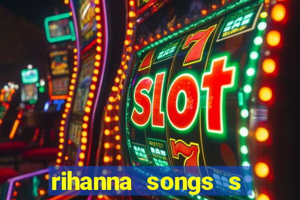 rihanna songs s and m