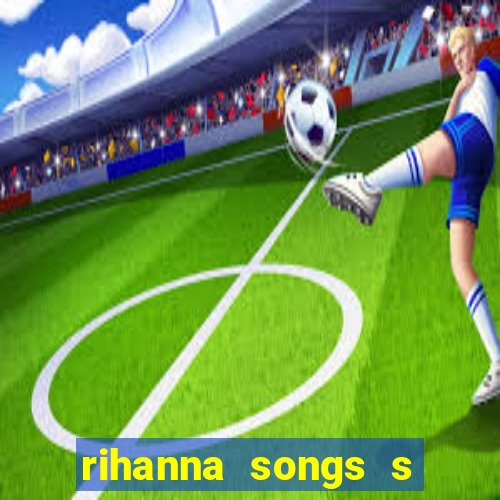 rihanna songs s and m