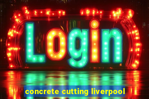 concrete cutting liverpool