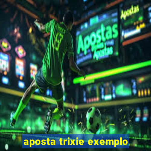 aposta trixie exemplo