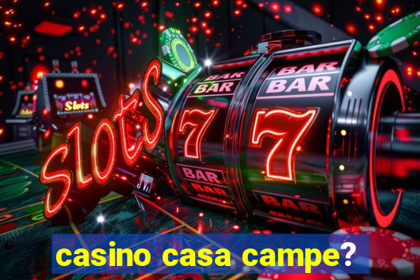 casino casa campe?