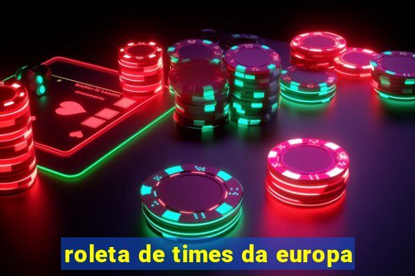 roleta de times da europa