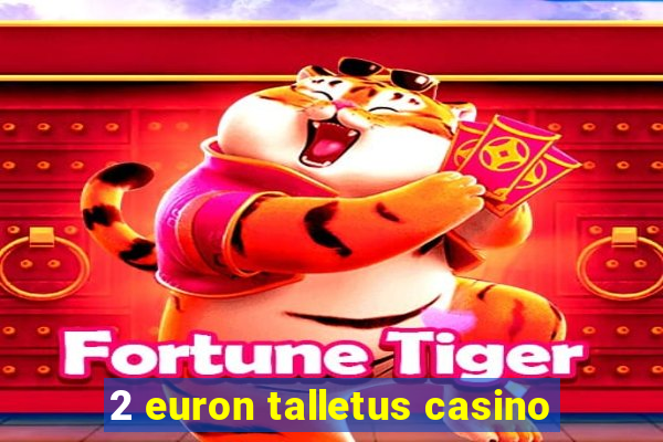 2 euron talletus casino