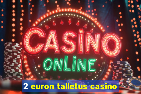 2 euron talletus casino