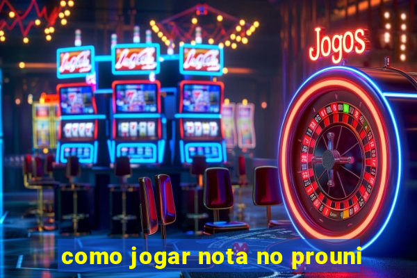 como jogar nota no prouni